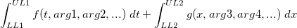 \int_{LL1}^{UL1} f(t, arg1, arg2, ...)~dt + \int_{LL2}^{UL2} g(x, arg3, arg4, ...)~dx