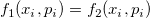 f_1(x_i,p_i)=f_2(x_i,p_i)\; f_1(x_i,p_i)=f_2(x_i,p_i)\;