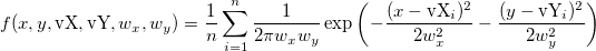 f(x,y,\text{vX},\text{vY},w_x,w_y) = \frac{1}{n} \sum_{i=1}^{n} \frac{1}{ 2\pi w_x w_y }  \exp \left(-\frac{(x-\text{vX}_i)^2}{2w_x ^2} - \frac{(y-\text{vY}_i)^2}{2w_y^2} \right) f(x,y,\text{vX},\text{vY},w_x,w_y) = \frac{1}{n} \sum_{i=1}^{n} \frac{1}{ 2\pi w_x w_y }  \exp \left(-\frac{(x-\text{vX}_i)^2}{2w_x ^2} - \frac{(y-\text{vY}_i)^2}{2w_y^2} \right)