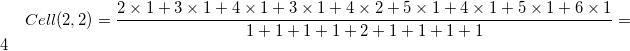 Cell(2,2)=\frac{2\times 1+3\times 1+4\times 1+3\times 1+4\times 2+5\times 1+4\times 1+5\times 1+6\times 1}{1+1+1+1+2+1+1+1+1}=4 Cell(2,2)=\frac{2\times 1+3\times 1+4\times 1+3\times 1+4\times 2+5\times 1+4\times 1+5\times 1+6\times 1}{1+1+1+1+2+1+1+1+1}=4