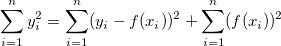 \sum_{i=1}^n y_i^2 = \sum_{i=1}^n (y_i-f(x_i))^2 + \sum_{i=1}^n (f(x_i))^2 \sum_{i=1}^n y_i^2 = \sum_{i=1}^n (y_i-f(x_i))^2 + \sum_{i=1}^n (f(x_i))^2