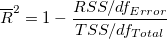 \overline{R}^2=1-\frac{RSS/df_{Error}}{TSS/df_{Total}} \,\! \overline{R}^2=1-\frac{RSS/df_{Error}}{TSS/df_{Total}} \,\!