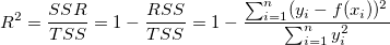 R^2=\frac{SSR}{TSS}=1-\frac{RSS}{TSS}=1-\frac{\sum_{i=1}^n (y_i-f(x_i))^2}{\sum_{i=1}^n y_i^2}