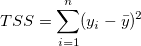 TSS = \sum_{i=1}^n (y_i-\bar{y})^2