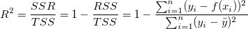 R^2=\frac{SSR}{TSS}=1-\frac{RSS}{TSS}=1-\frac{\sum_{i=1}^n (y_i-f(x_i))^2}{\sum_{i=1}^n (y_i-\bar{y})^2} R^2=\frac{SSR}{TSS}=1-\frac{RSS}{TSS}=1-\frac{\sum_{i=1}^n (y_i-f(x_i))^2}{\sum_{i=1}^n (y_i-\bar{y})^2}