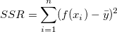 SSR = \sum_{i=1}^n (f(x_i)-\bar{y})^2 SSR = \sum_{i=1}^n (f(x_i)-\bar{y})^2