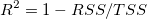 R^2 = 1 - RSS / TSS R^2 = 1 - RSS / TSS