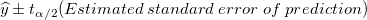 \widehat{y}\pm t_{\alpha /2}(Estimated\;standard\;error\;of\;prediction) \,\! \widehat{y}\pm t_{\alpha /2}(Estimated\;standard\;error\;of\;prediction) \,\!