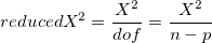 reduced X^2=\frac {X^2}{dof}=\frac {X^2}{n-p}