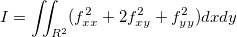 I=\iint_{R^2}(f_{xx}^2+2f_{xy}^2+f_{yy}^2)dxdy I=\iint_{R^2}(f_{xx}^2+2f_{xy}^2+f_{yy}^2)dxdy