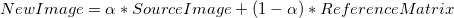 New Image = \alpha *SourceImage + (1- \alpha)* ReferenceMatrix
