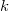 k k