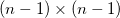 (n-1)\times (n-1) (n-1)\times (n-1)