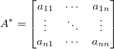 A^*=\begin{bmatrix}
a_{11}      & \cdots & a_{1n}     \\
\vdots & \ddots & \vdots \\ 
a_{n1}     & \cdots & a_{nn}
\end{bmatrix}
 A^*=\begin{bmatrix}
a_{11}      & \cdots & a_{1n}     \\
\vdots & \ddots & \vdots \\ 
a_{n1}     & \cdots & a_{nn}
\end{bmatrix}