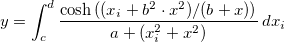 y=\int_{c}^{d} \frac { \cosh { ((x_i + b^2 \cdot x^2) /(b + x))}}{a+(x_i^2+x^2)}\, dx_i