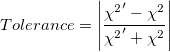 Tolerance = \left | \frac{{\chi^2}'-\chi^2}{{\chi^2}'+\chi^2} \right |