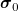 \boldsymbol{\sigma}_0 \boldsymbol{\sigma}_0