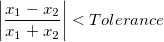 \left | \frac{x_1-x_2}{x_1+x_2} \right | < Tolerance