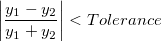 \left | \frac{y_1-y_2}{y_1+y_2} \right | < Tolerance \left | \frac{y_1-y_2}{y_1+y_2} \right | < Tolerance