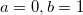 a = 0, b = 1 a = 0, b = 1