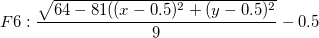 F6: \frac{\sqrt{64-81((x-0.5)^2+(y-0.5)^2}}{9}-0.5 F6: \frac{\sqrt{64-81((x-0.5)^2+(y-0.5)^2}}{9}-0.5
