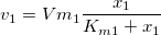 v_1 =Vm_1 \frac {x_1}{ K_{m1} + x_1 }