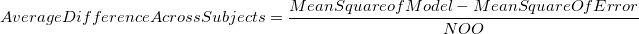 Average Difference Across Subjects = \frac{Mean Square of Model - Mean Square Of Error}{NOO}