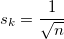 s_k = \frac{1}{\sqrt{n}}