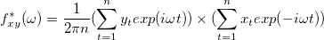 f^*_{xy}(\omega) = \frac{1}{2\pi n}(\sum_{t=1}^{n}y_texp(i\omega t))\times (\sum_{t=1}^{n}x_texp(-i\omega t))