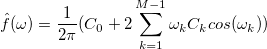 \hat{f}(\omega) = \frac{1}{2\pi}(C_0+2\sum_{k=1}^{M-1}\omega_kC_kcos(\omega_k))