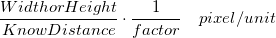 \frac{Width or Height} {Know Distance} \cdot \frac{1}{factor} \quad pixel/unit