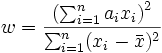w=\frac{\left (\sum_{i=1}^n a_ix_i\right)^2}{\sum_{i=1}^n (x_i-\bar{x})^2}