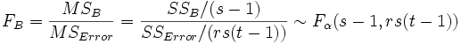 F_B=\frac{MS_B}{MS_{Error}}=\frac{SS_B/(s-1)}{SS_{Error}/(rs(t-1))}\sim F_\alpha (s-1,rs(t-1))
