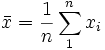 \bar{x}=\frac{1}{n}\sum_{1}^n x_i