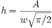 h=\frac A{w\sqrt{\pi/2}}