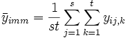 \bar y_{imm}=\frac 1{st}\sum_{j=1}^s\sum_{k=1}^ty_{ij,k}