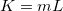 K=mL K=mL