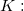 K: K: