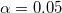 \alpha=0.05 \alpha=0.05