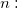 n: n: