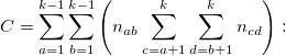 C=\sum_{a=1}^{k-1}\sum_{b=1}^{k-1}\left(n_{ab}\sum_{c=a+1}^{k}\sum_{d=b+1}^{k}n_{cd}\right): C=\sum_{a=1}^{k-1}\sum_{b=1}^{k-1}\left(n_{ab}\sum_{c=a+1}^{k}\sum_{d=b+1}^{k}n_{cd}\right):