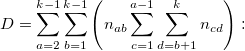 D=\sum_{a=2}^{k-1}\sum_{b=1}^{k-1}\left(n_{ab}\sum_{c=1}^{a-1}\sum_{d=b+1}^{k}n_{cd}\right): D=\sum_{a=2}^{k-1}\sum_{b=1}^{k-1}\left(n_{ab}\sum_{c=1}^{a-1}\sum_{d=b+1}^{k}n_{cd}\right):