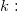 k: k: