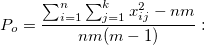 P_o=\frac{\sum_{i=1}^n\sum_{j=1}^kx_{ij}^2-nm}{nm(m-1)}: P_o=\frac{\sum_{i=1}^n\sum_{j=1}^kx_{ij}^2-nm}{nm(m-1)}: