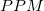 PPM PPM