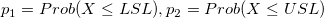 p_1=Prob(X\le LSL), p_2=Prob(X\le USL) p_1=Prob(X\le LSL), p_2=Prob(X\le USL)