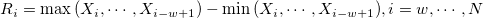 R_i=\max{(X_i,\cdots,X_{i-w+1})}-\min{(X_i,\cdots,X_{i-w+1})}, i=w,\cdots,N R_i=\max{(X_i,\cdots,X_{i-w+1})}-\min{(X_i,\cdots,X_{i-w+1})}, i=w,\cdots,N