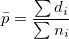 \bar{p}=\frac{\sum d_i}{\sum n_i} \bar{p}=\frac{\sum d_i}{\sum n_i}