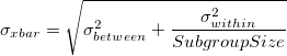 \sigma_{xbar}=\sqrt{\sigma_{between}^2+\frac{\sigma_{within}^2}{SubgroupSize}}