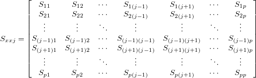 S_{xxj}=\begin{bmatrix}
S_{11} &S_{12}      & \cdots &S_{1(j-1)} &S_{1(j+1)} &\cdots & S_{1p}      \\
S_{21} &S_{22}      & \cdots &S_{2(j-1)} &S_{2(j+1)} &\cdots & S_{2p}      \\
\vdots & \vdots & \ddots & \vdots & \vdots &\ddots & \vdots\\
S_{(j-1)1} &S_{(j-1)2}      & \cdots &S_{(j-1)(j-1)} &S_{(j-1)(j+1)} &\cdots & S_{(j-1)p}      \\
S_{(j+1)1} &S_{(j+1)2}      & \cdots &S_{(j+1)(j-1)} &S_{(j+1)(j+1)} &\cdots & S_{(j+1)p}      \\
\vdots & \vdots & \ddots & \vdots & \vdots & \ddots & \vdots\\
S_{p1} &S_{p2}     & \cdots &S_{p(j-1)} &S_{p(j+1)} &\cdots & S_{pp}
\end{bmatrix}